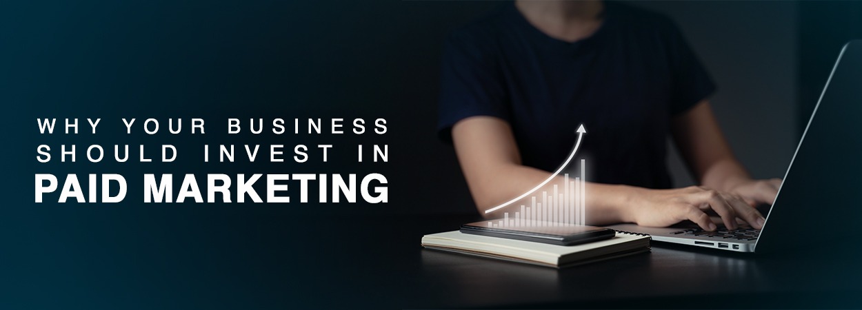 Why Your Business Should Invest in Paid Marketing?