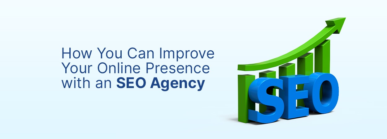 How You Can Improve Your Online Presence With An SEO Agency