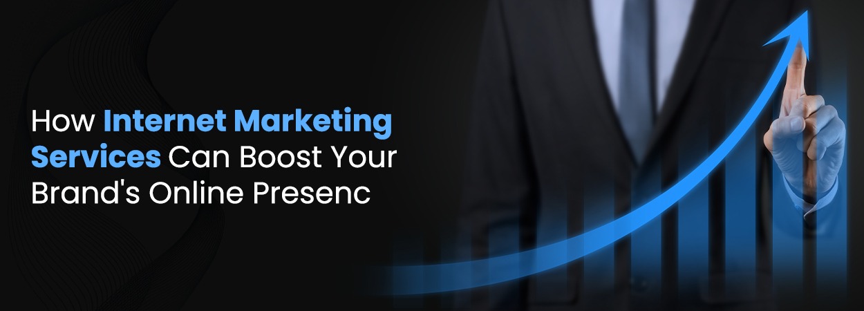 How Internet Marketing Services Can Boost Your Brand’s Online Presence